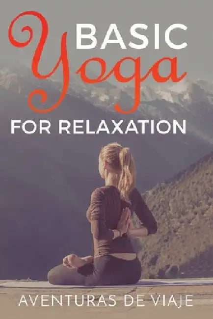Basic Yoga for Relaxation: Yoga Therapy for Stress Relief and Relaxation by Aventuras de Viaje