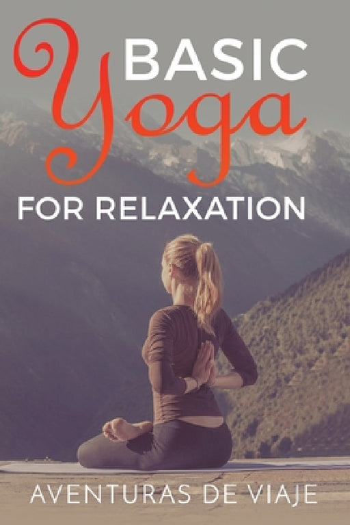 Basic Yoga for Relaxation: Yoga Therapy for Stress Relief and Relaxation by Aventuras de Viaje, Okiang Luhung