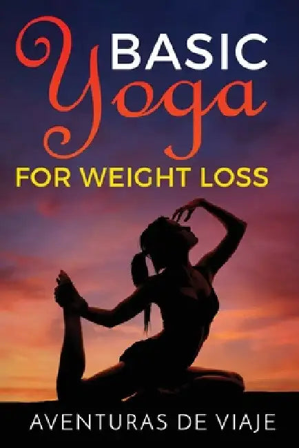 Basic Yoga for Weight Loss: 11 Basic Sequences for Losing Weight with Yoga by Aventuras de Viaje
