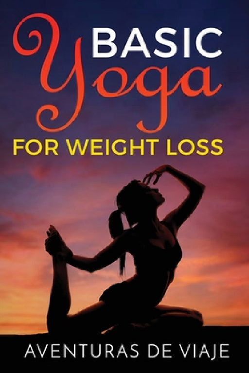 Basic Yoga for Weight Loss: 11 Basic Sequences for Losing Weight with Yoga by Aventuras de Viaje, Okiang Luhung