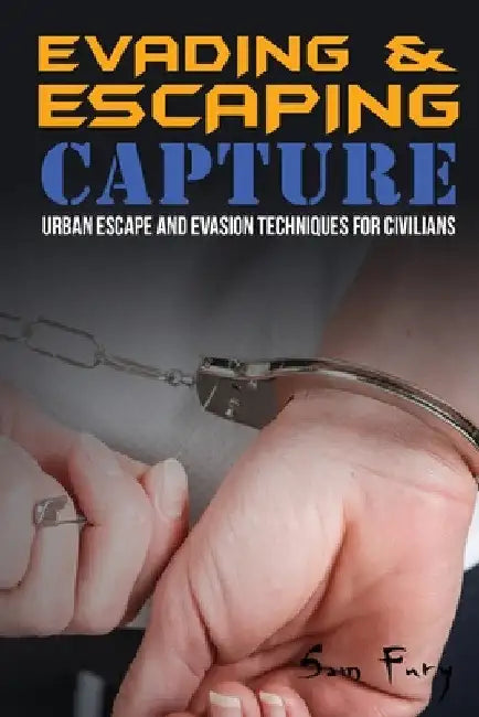 Evading and Escaping Capture: Urban Escape and Evasion Techniques for Civilians by Sam Fury