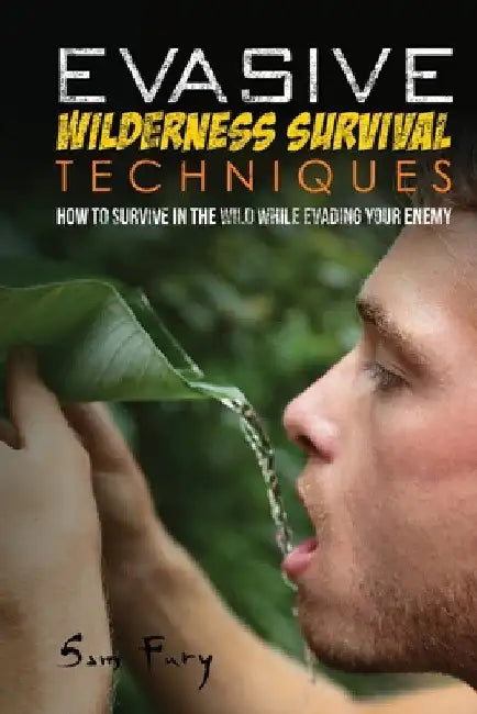 Evasive Wilderness Survival Techniques: How to Survive in the Wild While Evading Your Captors by Sam Fury