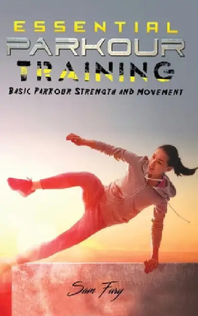 Essential Parkour Training: Basic Parkour Strength and Movement by Sam Fury