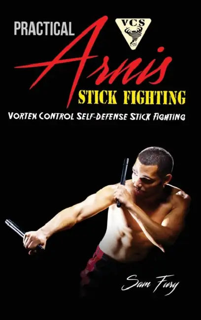 Practical Arnis Stick Fighting: Vortex Control Stick Fighting for Self-Defense by Sam Fury, Eliana Bastida