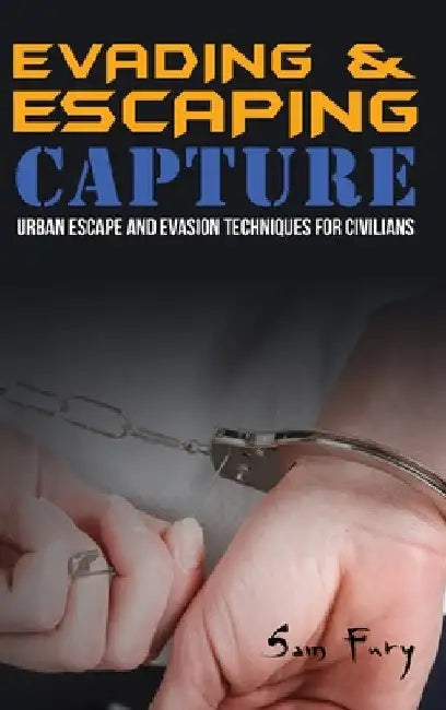 Evading and Escaping Capture: Urban Escape and Evasion Techniques for Civilians by Sam Fury