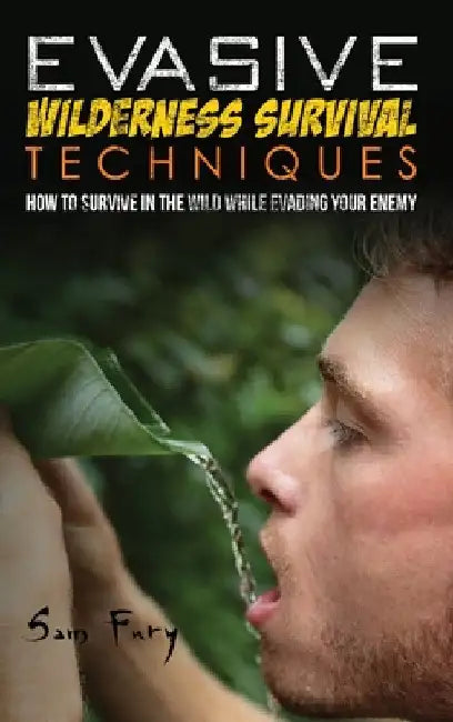 Evasive Wilderness Survival Techniques: How to Survive in the Wild While Evading Your Captors by Sam Fury