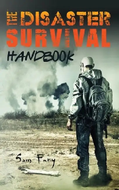 The Disaster Survival Handbook: The Disaster Preparedness Handbook for Man-Made and Natural Disasters by Sam Fury