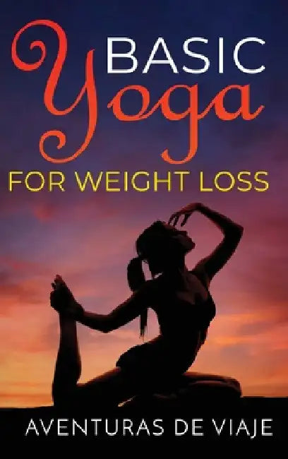 Basic Yoga for Weight Loss: 11 Basic Sequences for Losing Weight with Yoga by Aventuras de Viaje