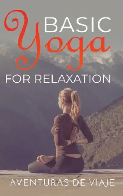 Basic Yoga for Relaxation: Yoga Therapy for Stress Relief and Relaxation by Aventuras de Viaje