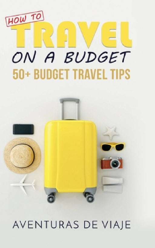 How to Travel on a Budget: 52 Budget Travel Tips by Aventuras de Viaje