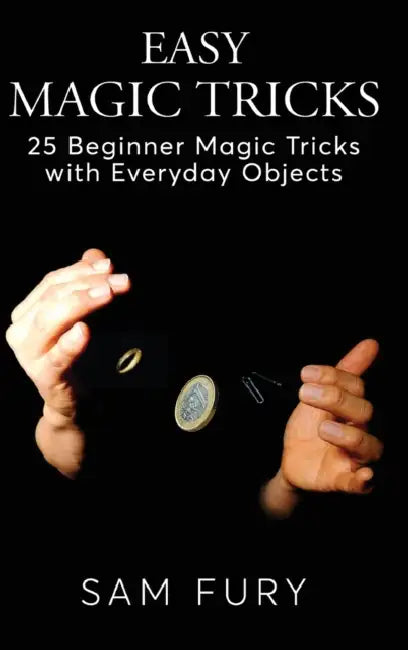 Easy Magic Tricks: 25 Beginner Magic Tricks with Everyday Objects by Sam Fury, Neil Germio