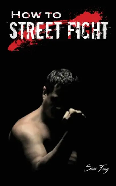 How to Street Fight: Street Fighting Techniques for Learning Self-Defense by Sam Fury, Neil Germio