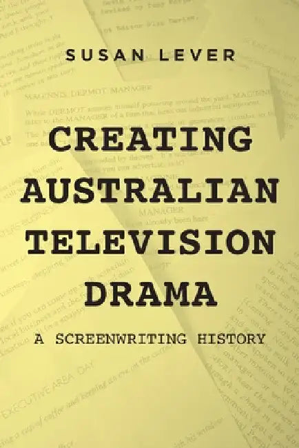 Creating Australian Television Drama: A Screenwriting History by Susan Lever
