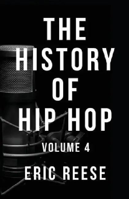 The History of Hip Hop: Volume 4 by Eric Reese