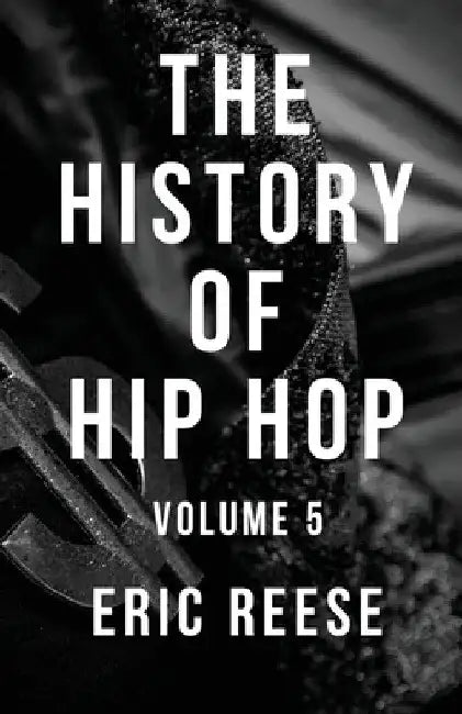 The History of Hip Hop: Volume 5 by Eric Reese