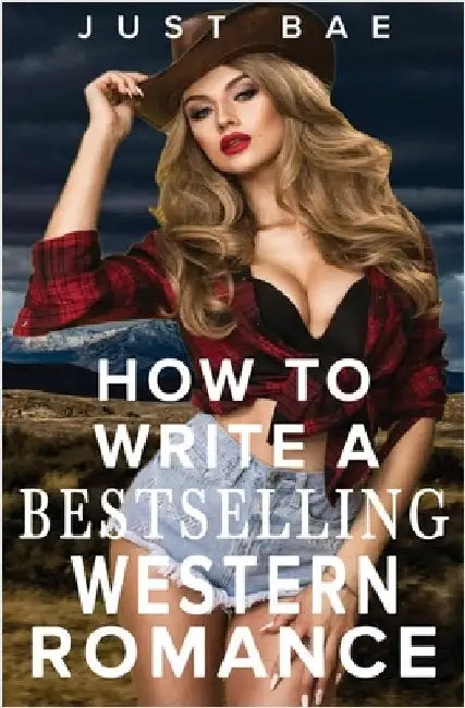 How to Write a Bestselling Western Romance: Gallop your Way to the Hearts of Readers by Bae, Just