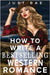 How to Write a Bestselling Western Romance: Gallop your Way to the Hearts of Readers by Bae, Just
