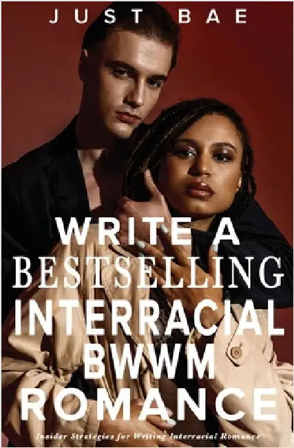 How to Write a Bestselling Interracial BWWM Romance: Insider Strategies for Writing Interracial Romance by Bae, Just