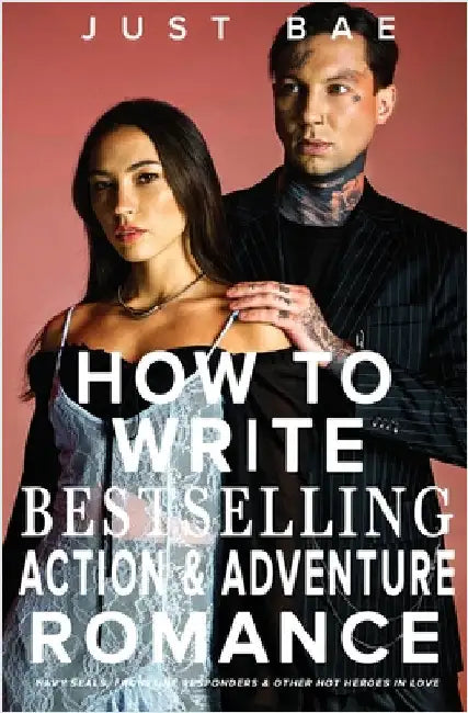 How to Write a Bestselling Action & Adventure Romance: Navy SEALs, Frontline Responders & Other Hot Heroes In Love by Bae, Just