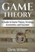 Game Theory: A Guide to Game Theory, Strategy, Economics, and Success! by Chris Wilson