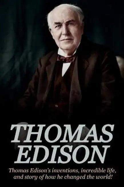 Thomas Edison: Thomas Edison's Inventions, Incredible Life, and Story of How He Changed the World by Andrew Knight