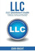 LLC: LLC Quick start guide - A beginner's guide to Limited liability companies, and starting a business by John Knight
