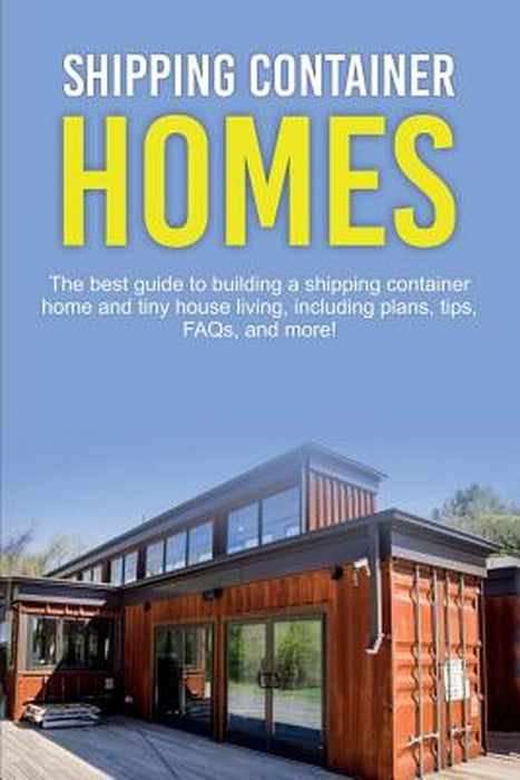Shipping Container Homes: The best guide to building a shipping container home and tiny house living, including plans, tips, FAQs, and more! by Damon Jones