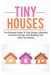 Tiny Houses: The ultimate guide to tiny houses, shipping container homes, and building your own tiny house! by Damon Jones