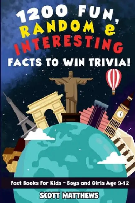 1200 Fun, Random, & Interesting Facts To Win Trivia! - Fact Books For Kids (Boys and Girls Age 9 - 12) by Scott Matthews