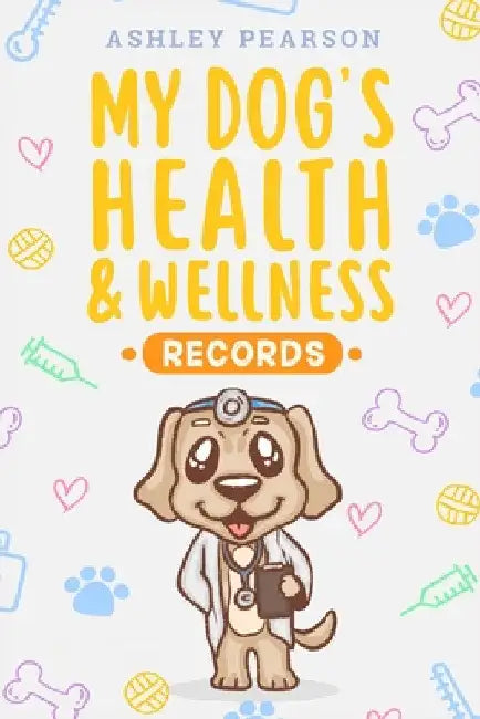 My Dog's Health And Wellness Records by Ashley Pearson
