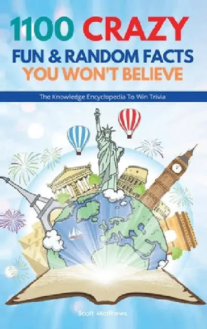 1100 Crazy Fun & Random Facts You Won't Believe - The Knowledge Encyclopedia To Win Trivia by Scott Matthews
