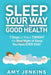 Sleep Your Way to Good Health: 7 Steps to Make TONIGHT the Best Night of Sleep You Have EVER HAD! (And How Sleep Makes You Live Longer & Happier) by Amy Jenkins
