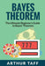 Bayes Theorem: The Ultimate Beginner's Guide to Bayes Theorem by Arthur Taff