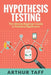 Hypothesis Testing: The Ultimate Beginner's Guide to Statistical Significance by Arthur Taff