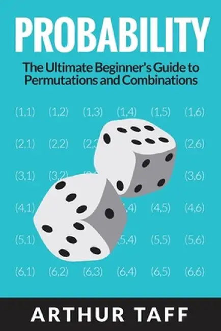 Probability: The Ultimate Beginner's Guide to Permutations & Combinations by Arthur Taff