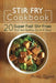 Stir Fry Cookbook: 20 Super Fast Stir-Fries That Are Healthy, Quick & Easy! by Olivia Rogers