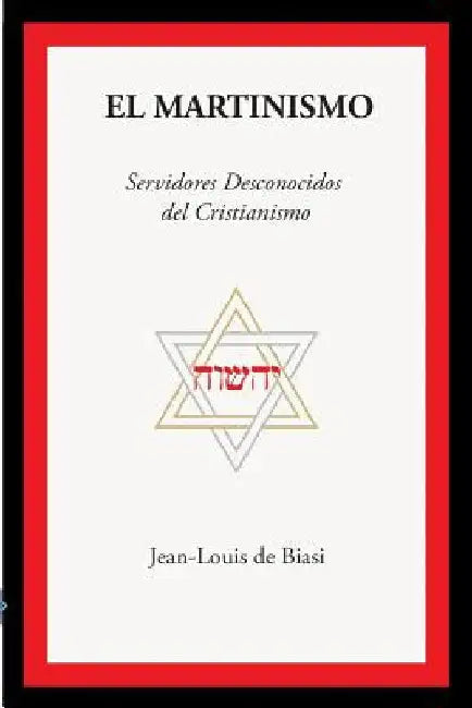 El Martinismo: Servidores Desconocidos del Cristianismo by De Biasi, Jean-Louis