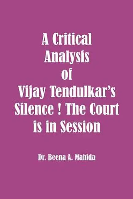 Critical Analysis of Vijay Tendulkar's Silence ! the Court Is in Session by Dr Beena a. Mahida