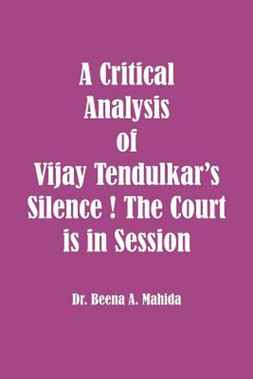 Critical Analysis of Vijay Tendulkar's Silence ! the Court Is in Session by Dr Beena a. Mahida