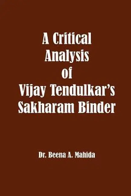 Critical Analysis of Vijay Tendulkar's Sakharam Binder by Dr Beena a. Mahida