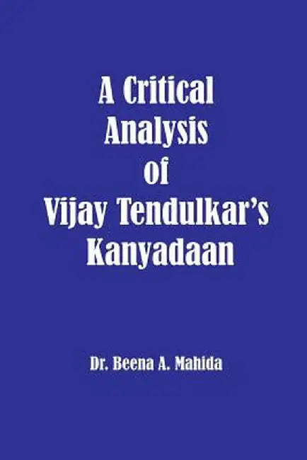 Critical Analysis Of Vijay Tendulkar'S Kanyadaan by Dr Beena a. Mahida