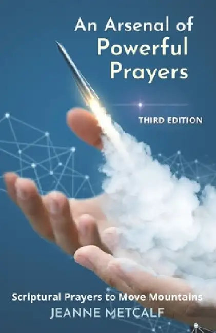 An Arsenal of Powerful Prayers: Scriptural Prayers to Move Mountains by Jeanne Metcalf