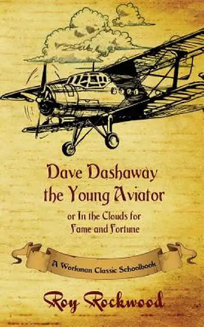 Dave Dashaway the Young Aviator: A Workman Classic Schoolbook by Roy Rockwell