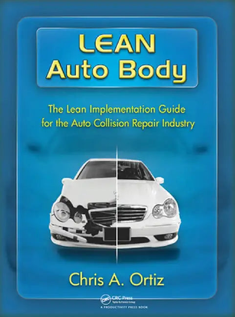 Lean Auto Body: The Lean Implementation Guide to the Auto Collision Repair Industry: The Lean Implementation Guide to the Auto Collision Repair Indust by Chris Ortiz