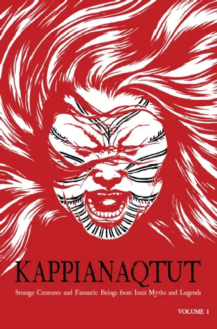 Kappianaqtut: Strange Creatures and Fantastic Beings from Inuit Myths and Legends, Second Edition by Louise Flaherty, Neil Christopher, Mike Austin