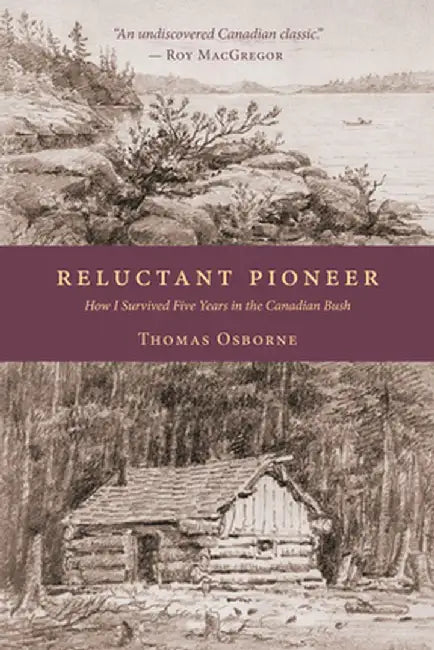 Reluctant Pioneer: How I Survived Five Years in the Canadian Bush by Thomas Osborne