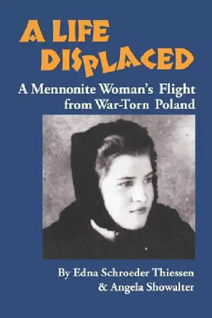 A Life Displaced: A Mennonite Woman's Flight from War-Torn Poland by Angela Showalter
