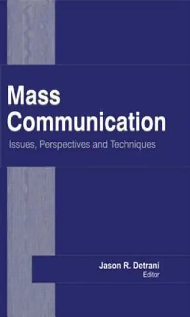 Mass Communication: Issues, Perspectives and Techniques by Jason R. Detrani