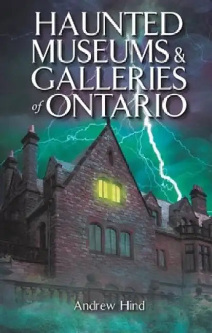 Haunted Museums & Galleries of Ontario by Andrew Hind