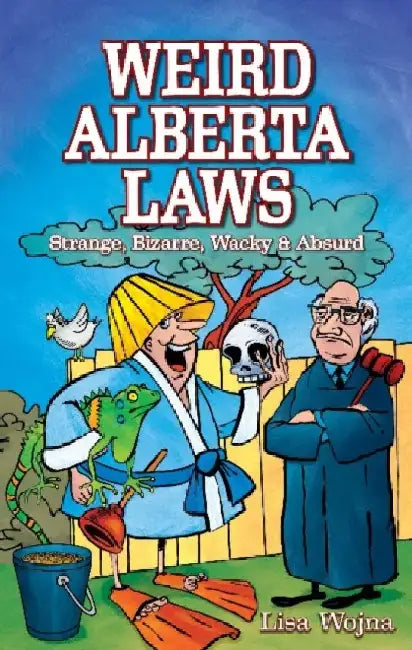 Weird Alberta Laws by Lisa Wojna